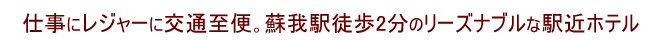 仕事にレジャーに交通至便。蘇我駅徒歩2分のリーズナブルな駅近ホテル。